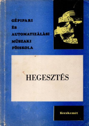 Becker Istvn - Kovcs Mihly - Hegeszts /Gpipari s Automatizlsi Mszaki Fiskola/