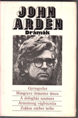 Mesterházi Márton John Arden (szerk.), Bartos Tibor (ford.), Göncz Árpád (ford.), Vajda Miklós (ford.) - John Arden Drámák - Gyöngyélet / Musgrave őrmester tánca / A dologház szamara / Armstrong végbúcsúja / Zsákos ember terhe