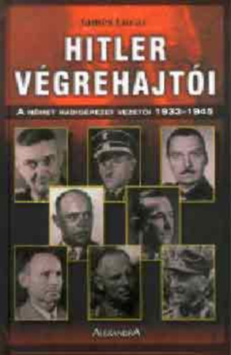 James Lucas - Hitler végrehajtói - A német hadigépezet vezetői 1933-1945