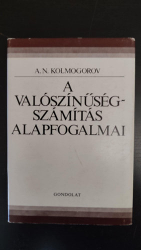 Zibolen Endre  A. N. Kolmogorov (ford.), R�v�sz P�l (lektor) - A val�sz�n�s�gsz�m�t�s alapfogalmai (Klasszikus val�sz�n�s�gsz�m�t�s / V�gtelen val�sz�n�s�gi mez�k / Val�sz�n�s�gi v�ltoz�k / Felt�teles val�sz�n�s�gek �s v�rhat� �rt�kek / F�ggetlens�g. A nagy sz�mok t�rv�ny