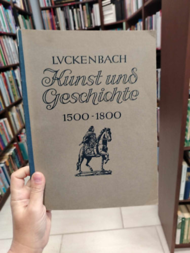 Dr. H. Luckenbach - Kunst und Gesichte 1500-1800 (Művészet és történelem 1500-1800)