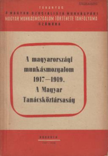 Kossuth Kiad - A magyarorszgi munksmozgalom 1917-1919.A magyat Tancskztrsasg