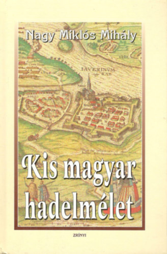 Nagy Mikl�s Mih�ly - Kis magyar hadelm�let