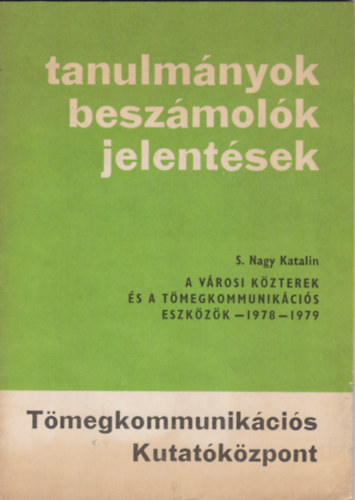 S. Nagy Katalin - A v�rosi k�zterek �s a t�megkommunik�ci�s eszk�z�k 1978-1979 (tanulm�nyok, besz�mol�k, jelent�sek)