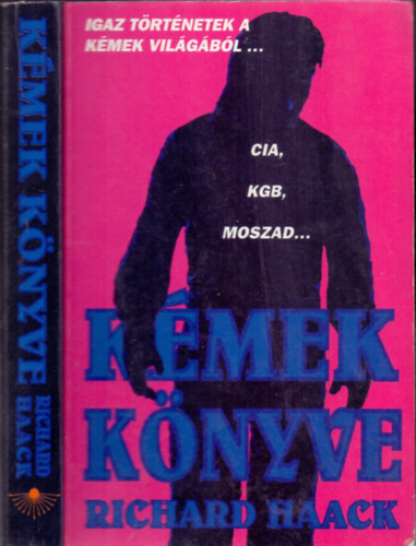 Ford.: Dávid Attila Norbert Richard Haack - Kémek könyve - IGAZ TÖRTÉNETEK A KÉMEK VILÁGÁBÓL... - CIA, KGB, MOSZAD...