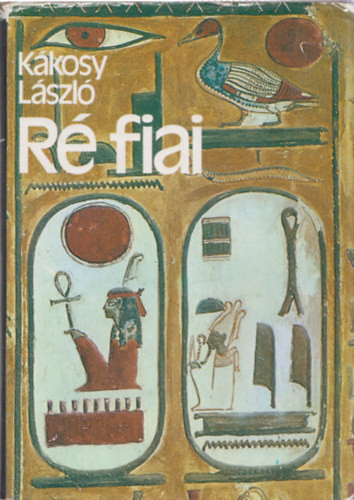K�kosy L�szl� - R� fiai - Az �kori Egyiptom t�rt�nete �s kult�r�ja