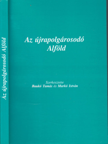 Bauk� Tam�s  Mark� Istv�n (szerk.) - Az �jrapolg�rosod� Alf�ld (dedik�lt)