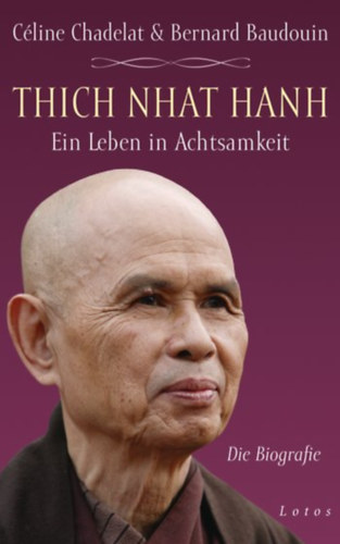 Bernard Baudouin Céline Chadelat - Thich Nhat Hanh - Ein Leben in Achtsamkeit - Die Biografie