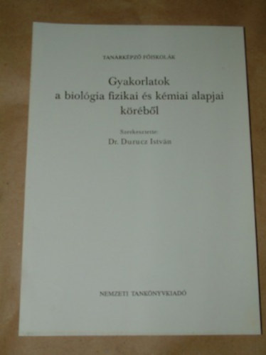dr. Durucz Istvn - Gyakorlatok a biolgia fizikai s kmiai alapjai krbl