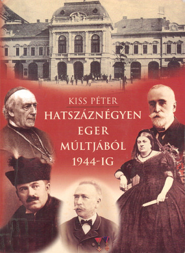 Dr. Lks Istvn  Kiss Pter (lektor) - Hatszzngyen Eger mltjbl 1944-ig