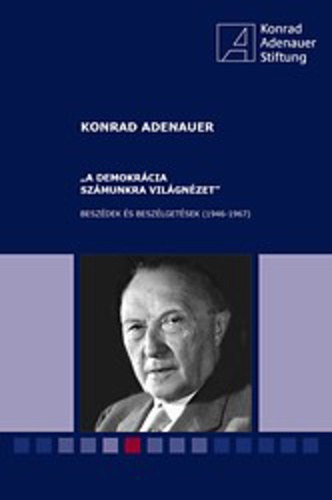 Konrad Adenauer - "A demokr�cia sz�munkra vil�gn�zet" - Besz�dek �s besz�lget�sek (1946-1967)
