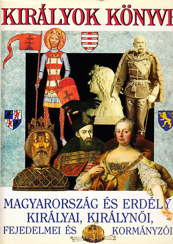 Szerk.: Horv�th Jen� Bert�nyi Iv�n; Di�szegi Istv�n; Szab� P�ter - Kir�lyok K�nyve - MAGYARORSZ�G �S ERD�LY KIR�LYAI, KIR�LYN�I, FEJEDELMEI �S KORM�NYZ�I