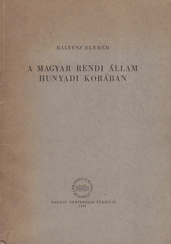Mályusz Elemér - A magyar rendi állam Hunyadi korában