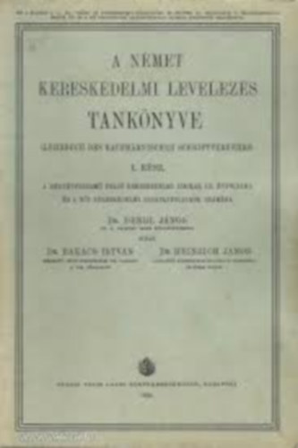 Dengl János; Bakács István; Heinrich János - A német kereskedelmi levelezés tankönyve I. A négyévfolyamú felső ker.