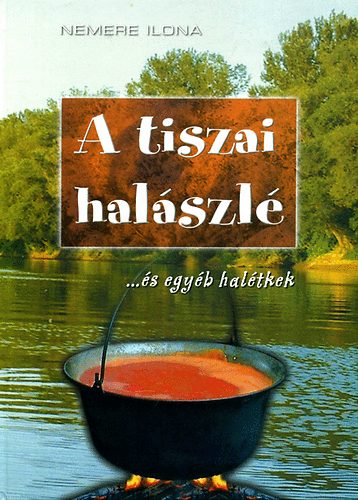 Nemere Ilona - A tiszai halszl - ...s egyb haltkek