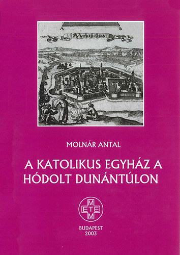 Molnár Antal - A katolikus egyház a hódolt Dunántúlon