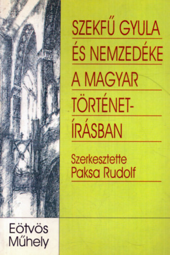 Szekf� Gyula �s nemzed�ke a magyar t�rt�net�r�sban