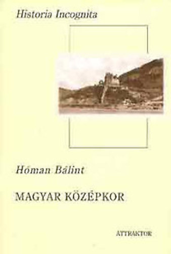 Hóman Bálint - Magyar középkor I. kötet