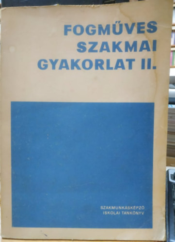 Bakk Jzsef - Fogmves szakmai gyakorlat II. - a szakmunkskpz iskolk szmra - szakmunkskpz iskolai tanknyv