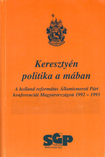 Pápai Szabó György (szerk.) - Keresztyén politika a mában - A holland református Államismereti Párt konferenciái Magyarországon 1992 - 1995
