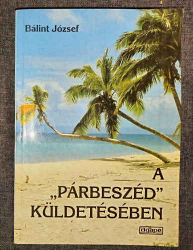 Szabó Ferenc Bálint József (szerk) - A "párbeszéd" küldetésében - Népmissziós beszédek keresztény hitünk alapigazságairól a zsinati korszakban