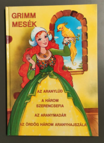 Grimm mes�k: Az aranyl�d, a h�rom szerencsefia, az aranymad�r, az �rd�g h�rom aranyhajsz�la