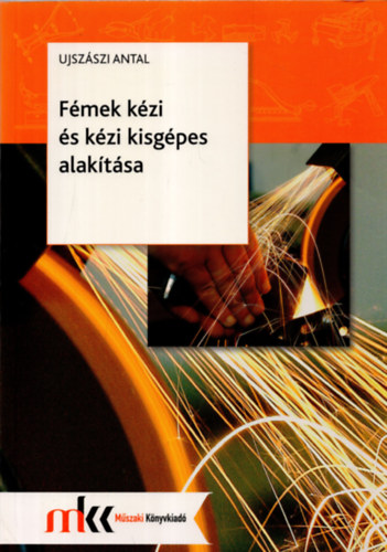 Ujszszi Antal - Fmek kzi s kzi kisgpes alaktsa