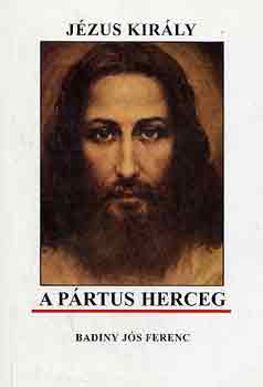 Badiny J�s Ferenc - J�zus kir�ly a p�rtus herceg