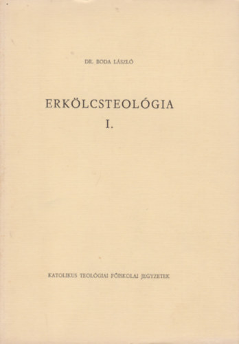Dr. Boda L�szl� - Erk�lcsteol�gia I.