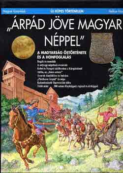 Csorba Csaba - "Árpád jöve magyar néppel" (Új képes történelem)
