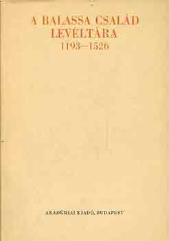 Borsa Ivn (szerk.) - A Balassa csald levltra 1193-1526