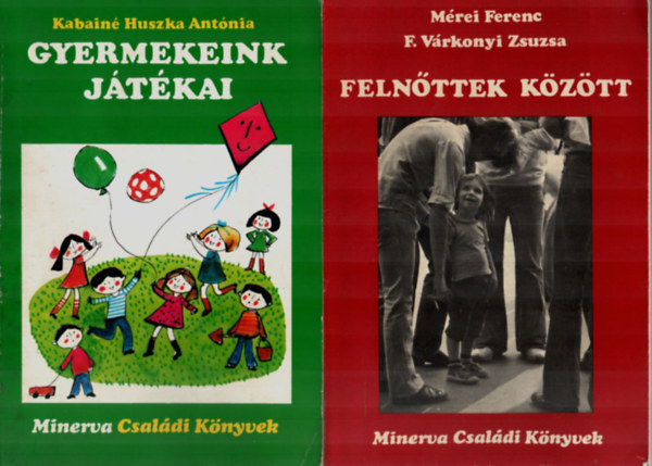 Kabain� Huszka Ant�nia M�rei Ferenc-F. V�rkonyi Zsuzs - 2 db Minerva Csal�di K�nyvek egy�tt: Gyermekeink j�t�ka, Feln�ttek k�z�tt.