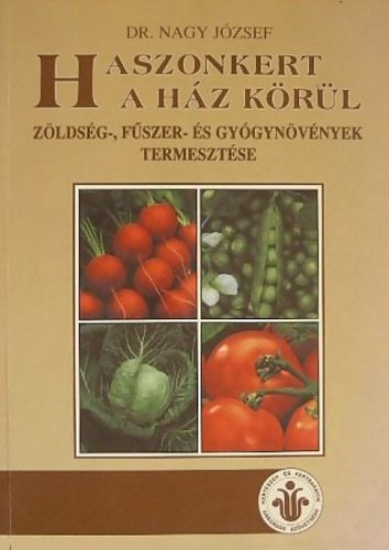 Dr. Nagy József - Haszonkert a ház körül - Zöldség-, fűszer- és gyógynövények termesztése