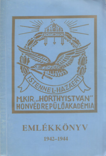 Dr. Farkas Jen (szerk.) - A m. kir. vitz nagybnyai Horthy Istvn Honvd Repl Akadmia 1944. augusztus 20-n felavatott vfolyamnak emllkknyve