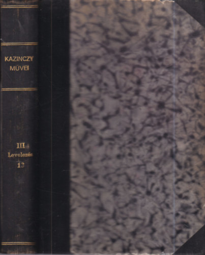 Dr. V�czy J�nos  (szerk.) - Kazinczy Ferencz levelez�se XIII. (1815. j�lius 01.-1816. febru�r 29)- Kazinczy Ferencz �sszes m�vei III.