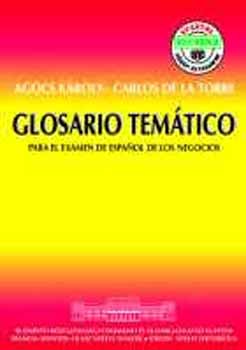 Agócs Károly; Carlos De La Torre - Glosario Temático - Para el Examen de Espanol de los Negocios