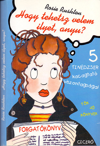 Rosie Rushton - Hogy tehetsz ilyet, velem anyu? - 5 tin�dzser kacagtat� viszontags�gai