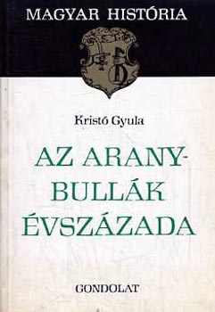 Krist Gyula - Az aranybullk vszzada (magyar histria)