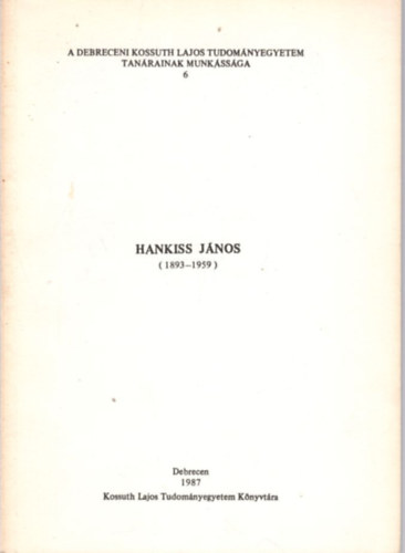 Sznssyn Ludnyi Valria - Hankiss Jnos ( 1893 -1959 ) A Debreceni Kossuth Lajos Tudomnyegyetem tanrainak munkssga 6