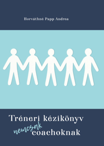 Horváthné Papp Andrea - Tréneri kézikönyv nemcsak coachoknak