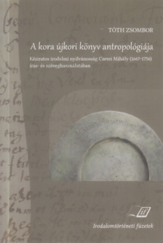T�th Zsombor - A kora �jkori k�nyv antropol�gi�ja - K�ziratos irodalmi nyilv�noss�g Cserei Mih�ly (1667 - 1756) �r�s- �s sz�veghaszn�lat�ban