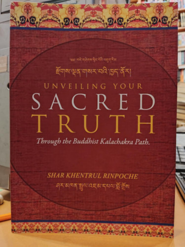 Shar Khentrul Rinpoche - Unveiling Your Sacred Truth: Through the Buddhist Kalachakra Path. (Szent Igazsgod leleplezse: A buddhista Kalacsakra svnyen keresztl.)