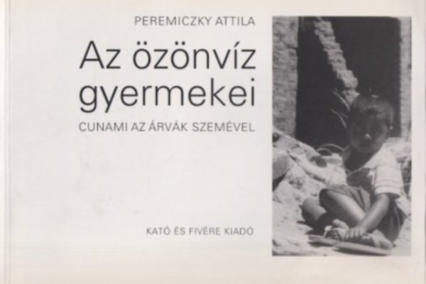 Peremiczky Attila - Az �z�nv�z gyermekei. Cunami az �rv�k szem�vel