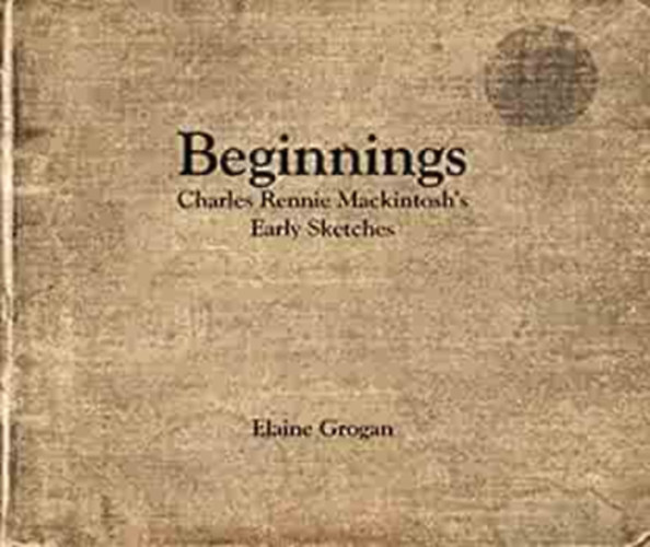 Elaine Grogan - Beginnings - Charles Rennie Mackintosh's Early Sketches
