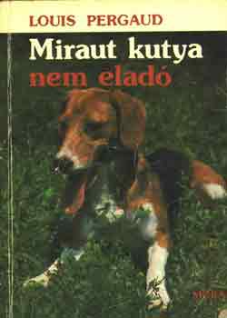 Louis Pergaud - Miraut kutya nem elad