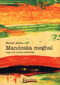 Havasi Attila - Manócska meghal vagy a lét csodás sokfélesége