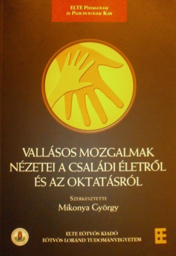 Mikonya György (szerk.) - Vallásos mozgalmak nézetei a családi életről és az oktatásról