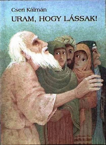 Cseri K�lm�n - Uram, hogy l�ssak