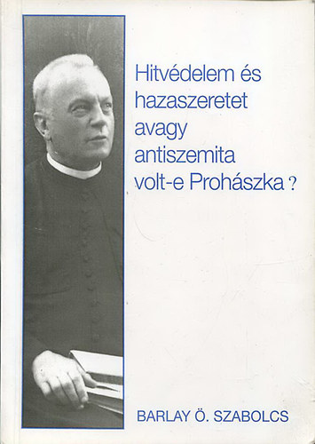 Barlay �.Szabolcs - Hitv�delem �s hazaszeretet, avagy antiszemita volt-e Proh�szka?