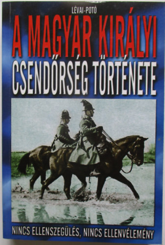 L�vai-Pot� - A magyar kir�lyi csend�rs�g t�rt�nete - Nincs ellenszeg�l�s, nincs ellenv�lem�ny